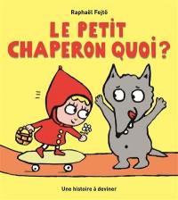 Le Petit Chaperon quoi ? : une histoire à deviner