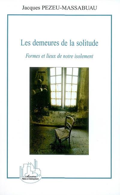 Les demeures de la solitude : formes et lieux de notre isolement