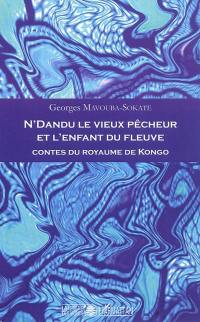 N'Dandu le vieux pêcheur et l'enfant du fleuve : contes du royaume de Kongo