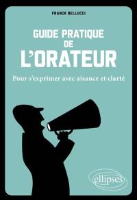 Guide pratique de l'orateur : pour s'exprimer avec aisance et clarté