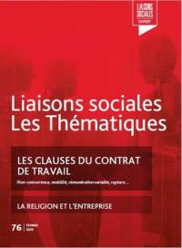 Liaisons sociales. Les thématiques, n° 76. Les clauses du contrat de travail : non-concurrence, mobilité, rémunération variable, rupture.... La religion et l'entreprise