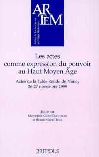 Les actes comme expression du pouvoir au haut Moyen Age : actes de la table ronde de Nancy, 26-27 novembre 1999