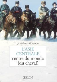 L'Asie centrale : centre du monde (du cheval)