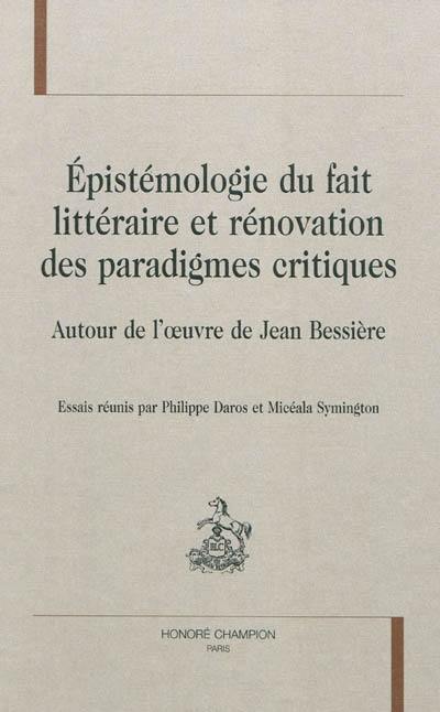 Epistémologie du fait littéraire et rénovation des paradigmes critiques : autour de l'oeuvre de Jean Bessière