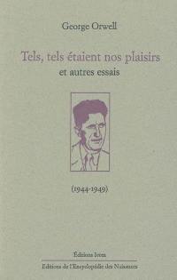 Tels, tels étaient nos plaisirs : et autres essais (1944-1949)