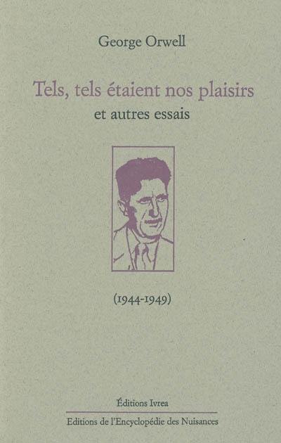 Tels, tels étaient nos plaisirs : et autres essais (1944-1949)