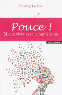 Pouce ! : mieux vivre avec le numérique