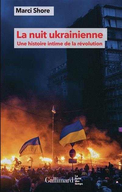 La nuit ukrainienne : une histoire intime de la révolution