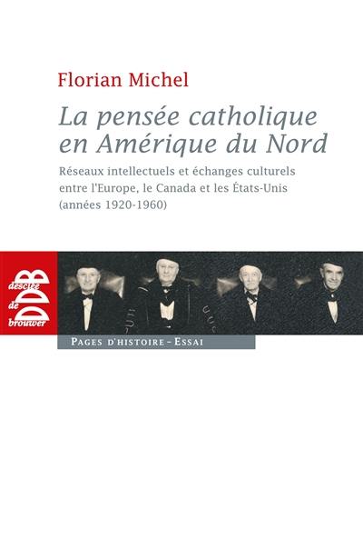 La pensée catholique en Amérique du Nord : réseaux intellectuels et échanges culturels entre l'Europe, le Canada et les États-Unis (années 1920-1960)