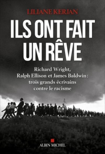 Ils ont fait un rêve : Richard Wright, Ralph Ellison et James Baldwin : trois grands écrivains contre le racisme