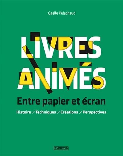 Livres animés : entre papier et écran : histoire, techniques, créations, perspectives