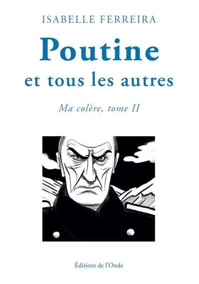 Ma colère. Vol. 2. Poutine et tous les autres