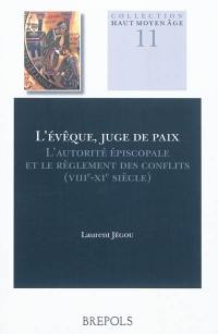 L'évêque, juge de paix : l'autorité épiscopale et le règlement des conflits entre Loire et Elbe (milieu VIIIe-milieu XIe siècle)