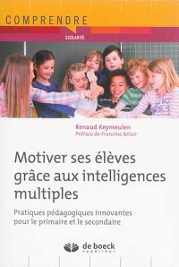 Motiver ses élèves grâce aux intelligences multiples : pratiques pédagogiques innovantes pour le primaire et le secondaire