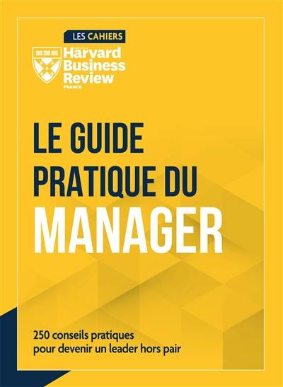 Le guide pratique du manager : 250 conseils pour devenir un leader hors pair