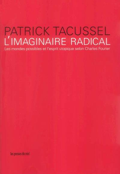 L'imaginaire radical : les mondes possibles et l'esprit utopique selon Charles Fourier