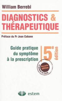 Diagnostics et thérapeutique : guide pratique du symptôme à la prescription