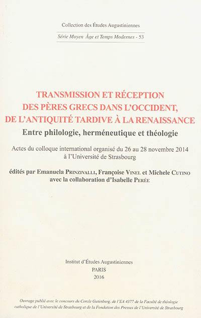 Transmission et réception des Pères grecs dans l'Occident, de l'Antiquité tardive à la Renaissance : entre philologie, herméneutique et théologie : actes du colloque international organisé du 26 au 28 novembre 2014 à l'Université de Strasbourg