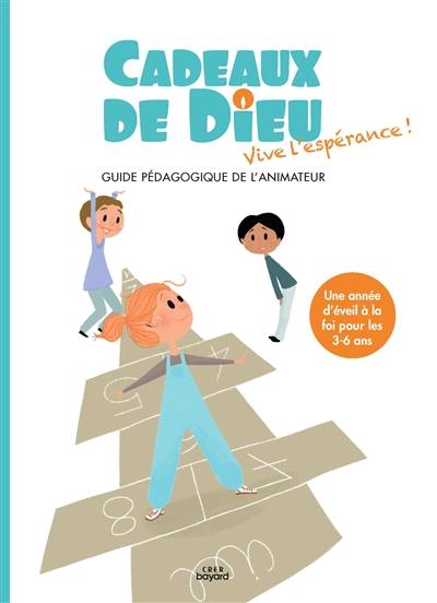 Cadeaux de Dieu, vive l'espérance ! : guide pédagogique de l'animateur : une année d'éveil à la foi pour les 3-6 ans