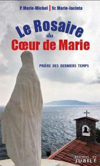 Le rosaire du coeur de Marie : prière des derniers temps