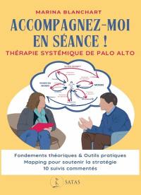 Accompagnez-moi en séance ! : thérapie systémique de Palo Alto : fondements théoriques & outils pratiques, mapping pour soutenir la stratégie, 10 suivis commentés