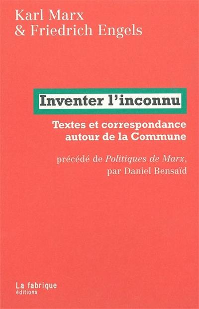 Inventer l'inconnu : textes et correspondance autour de la Commune. Politiques de Marx