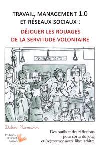 Travail, management 1.0 et réseaux sociaux : déjouer les rouages de la servitude volontaire : des outils et des réflexions pour sortir du joug et (re)trouver notre libre arbitre