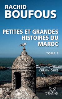 Petites et grandes histoires du Maroc : chroniques. Vol. 1