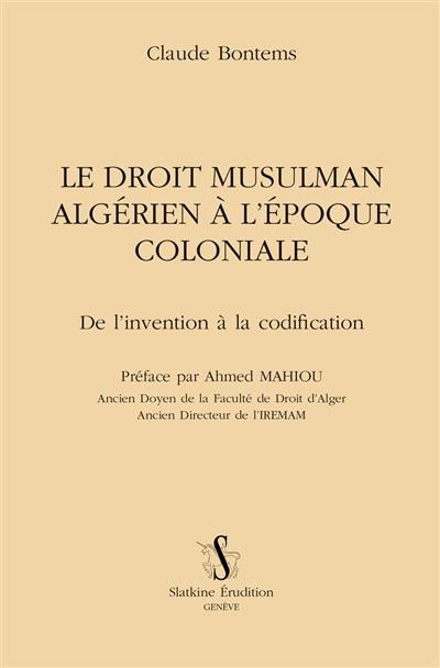 Le droit musulman algérien à l'époque coloniale : de l'invention à la codification