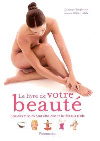 Le livre de votre beauté : conseils et soins pour être jolie de la tête aux pieds