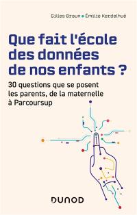 Que fait l'école des données de nos enfants ? : 30 questions que se posent les parents, de la maternelle à Parcoursup