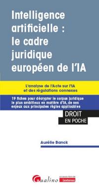 Intelligence artificielle : le cadre juridique européen de l'IA : l'analyse de l'acte sur l'IA et des régulations connexes, 19 fiches pour décrypter le corpus juridique le plus ambitieux en matière d'IA, de ses enjeux aux principales règles applicables