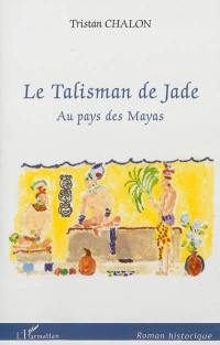 Le talisman de jade : au pays des Mayas