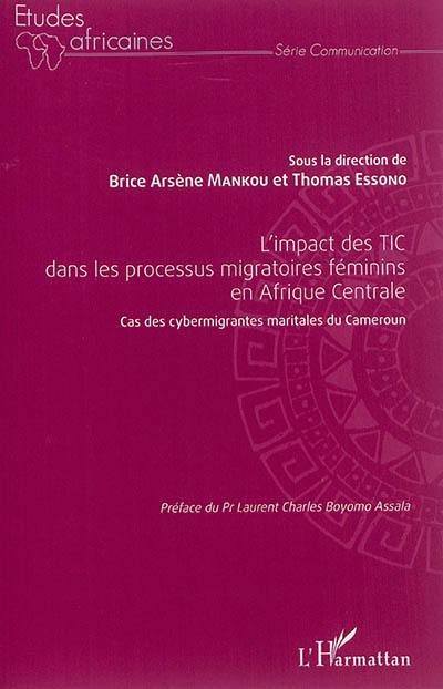 L'impact des TIC dans les processus migratoires féminins en Afrique centrale : cas des cybermigrantes maritales du Cameroun : actes du colloque international de Yaoundé 2014, 10 au 11 avril 2014