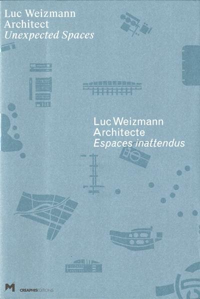 Luc Weizmann architecte : espaces inattendus. Luc Weizmann architect : unexpected spaces