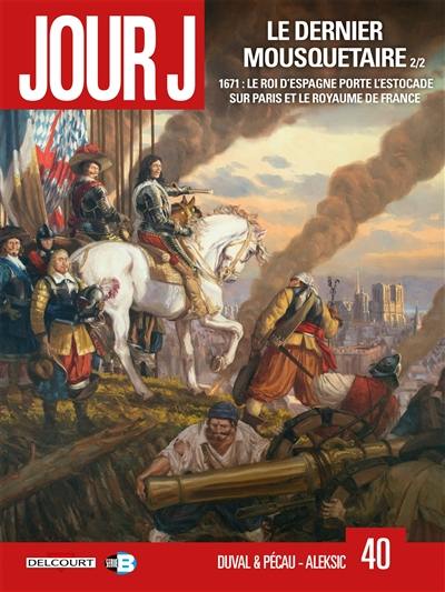 Jour J. Vol. 40. Le dernier mousquetaire. Vol. 2. 1671, le roi d'Espagne porte l'estocade sur Paris et le royaume de France