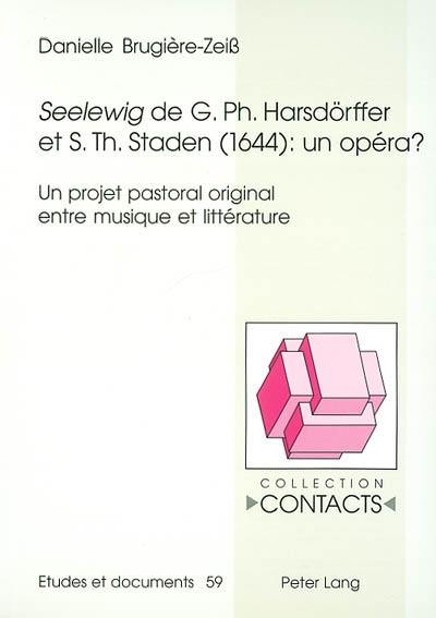 Seelewig de G. Ph. Harsdörffer et S. Th. Staden (1644) : un opéra ? : un projet pastoral original entre musique et littérature