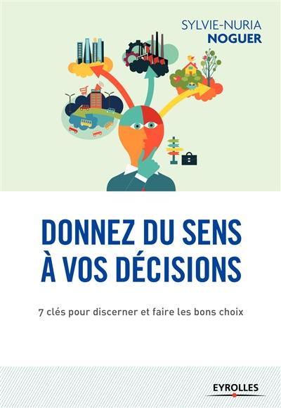 Donnez du sens à vos décisions : 7 clés pour discerner et faire les bons choix