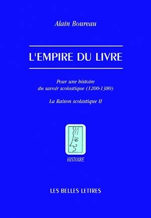 La raison scolastique. Vol. 2. L'empire du livre : pour une histoire du savoir scolastique (1200-1380)