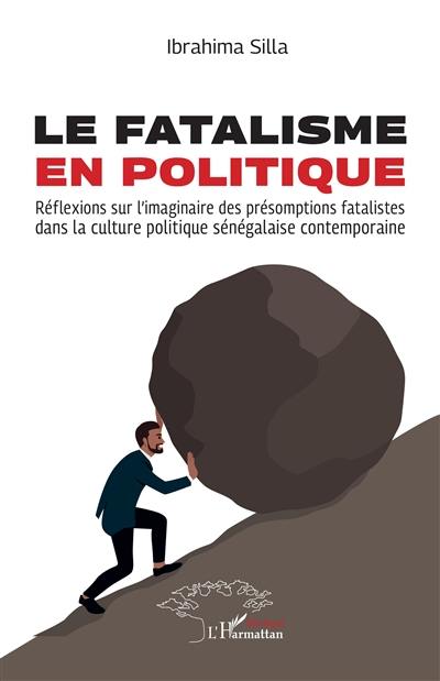 Le fatalisme en politique : réflexions sur l'imaginaire des présomptions fatalistes dans la culture politique sénégalaise contemporaine