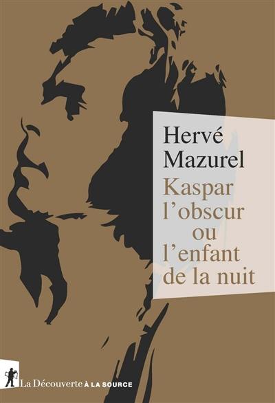 Kaspar l'obscur ou L'enfant de la nuit (1833) : essai d'histoire abyssale et d'anthropologie sensible