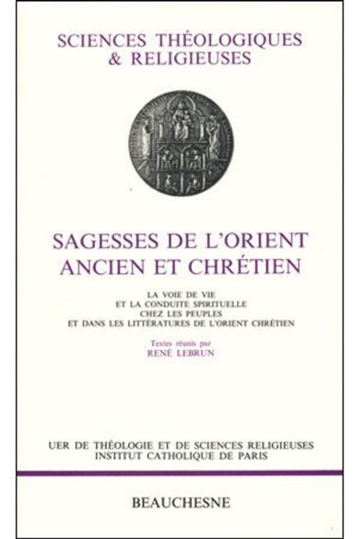 Sagesses de l'Orient ancien et chrétien : la voie de vie et la conduite spirituelle chez les peuples et dans les littératures de l'Orient chrétien