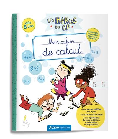 Les héros du CP. Mon cahier de calcul : dès 5 ans