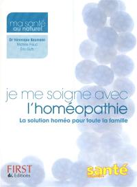 Je me soigne avec l'homéopathie : la solution homéo pour toute la famille