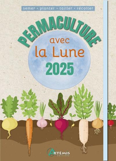 Permaculture avec la Lune 2025 : semer, planter, tailler, récolter