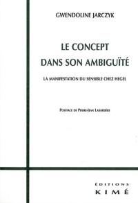 Le concept dans son ambiguïté : la manifestation du sensible chez Hegel