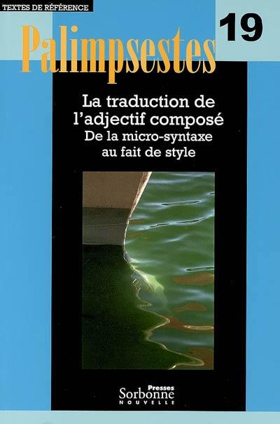 Palimpsestes, n° 19. La traduction de l'adjectif composé : de la micro-syntaxe au fait de style