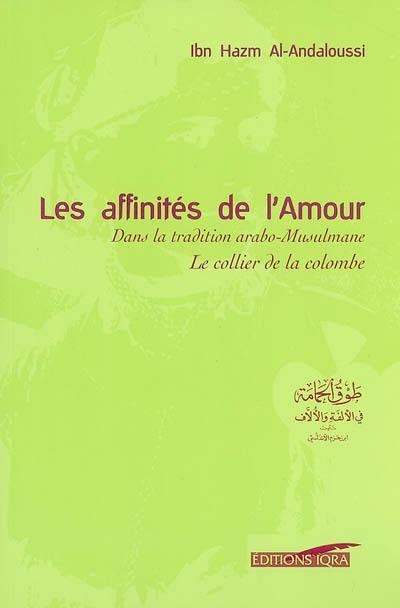 Les affinités de l'amour dans la tradition arabo-musulmane : Le collier de la colombe = Tawq al-hamâma