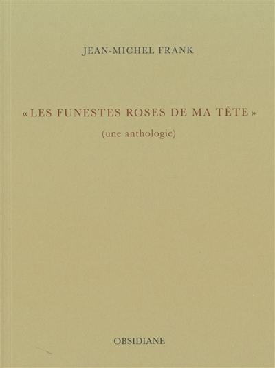 Les funestes roses de ma tête : une anthologie