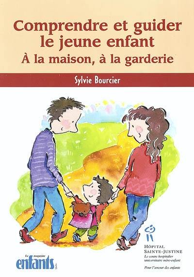 Comprendre et guider le jeune enfant : à la maison, à la garderie